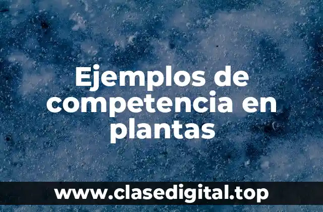 Ejemplos de competencia en plantas