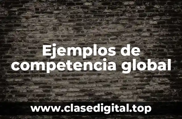 Ejemplos de competencia global