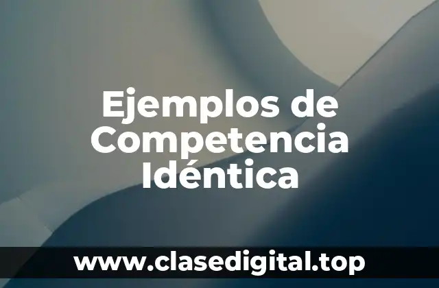 Ejemplos de Competencia Idéntica