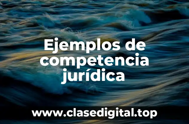 Ejemplos de competencia jurídica