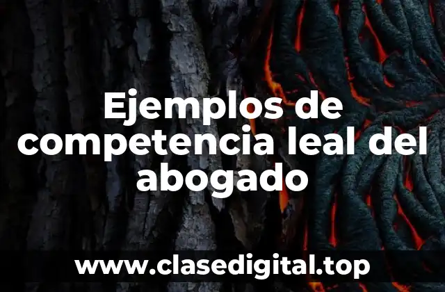 Ejemplos de competencia leal del abogado