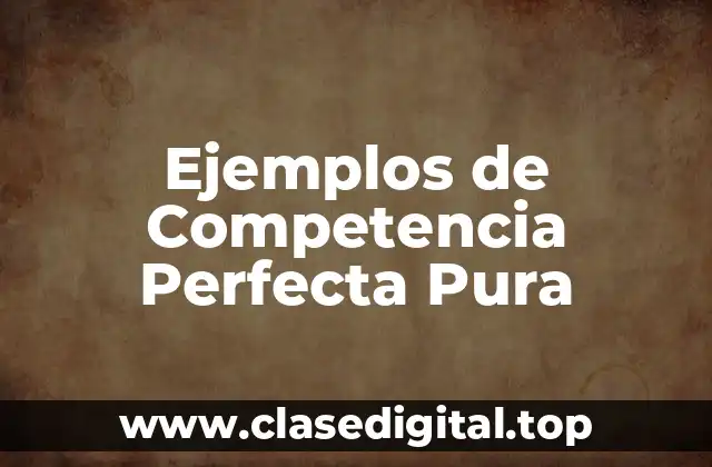 Ejemplos de Competencia Perfecta Pura