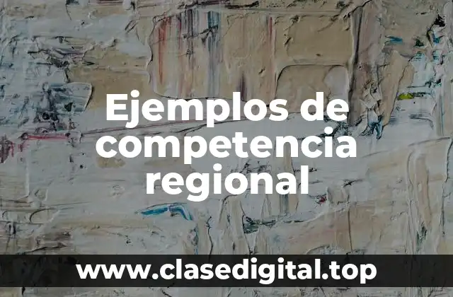 Ejemplos de competencia regional
