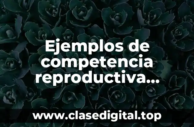 Ejemplos de competencia reproductiva intraespecifica
