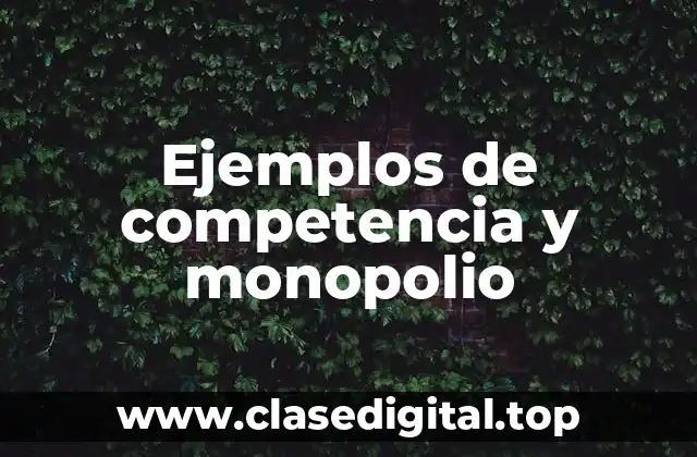Ejemplos de competencia y monopolio