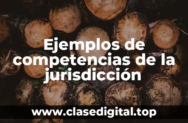 Ejemplos de competencias de la jurisdicción