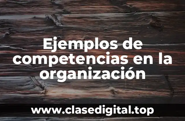 Ejemplos de competencias en la organización