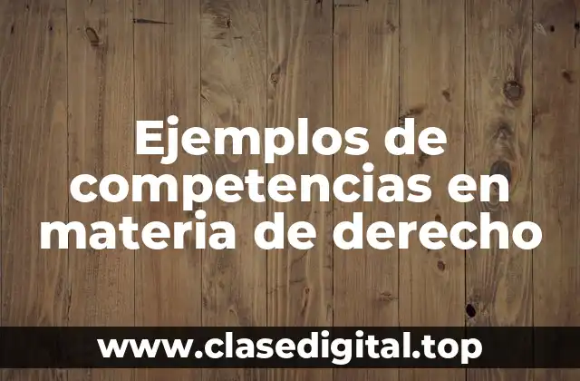 Ejemplos de competencias en materia de derecho