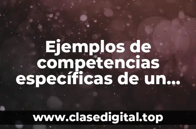 Ejemplos de competencias específicas de un profesional de la educación y Significado