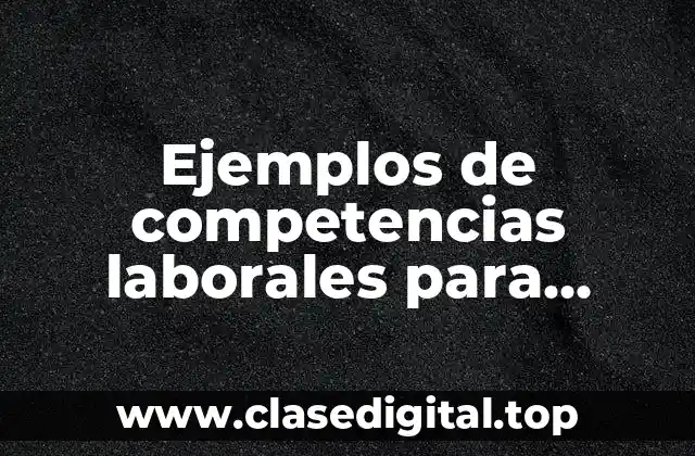 Ejemplos de competencias laborales para curriculum