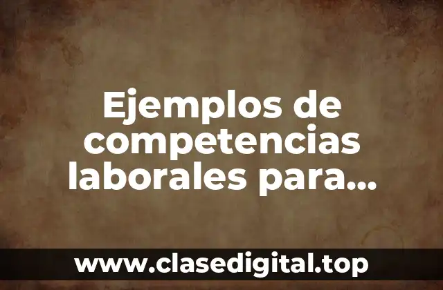 Ejemplos de competencias laborales