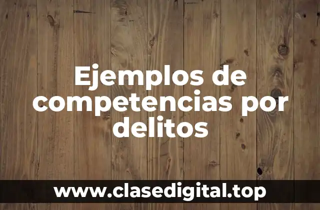 Ejemplos de competencias por delitos