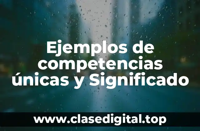 Ejemplos de competencias únicas y Significado