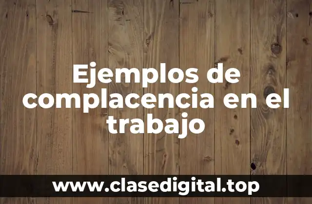 Ejemplos de complacencia en el trabajo