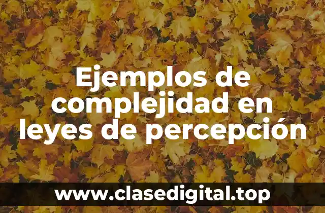 Ejemplos de complejidad en leyes de percepción