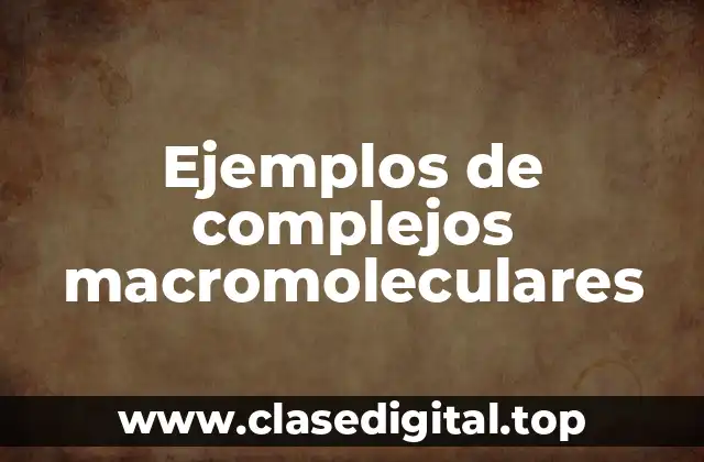 Ejemplos de complejos macromoleculares