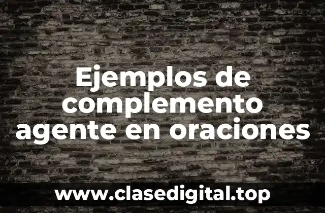 Ejemplos de complemento agente en oraciones