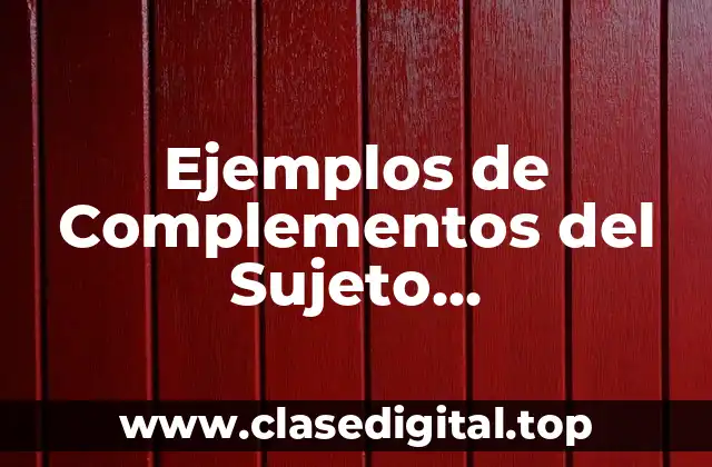 Ejemplos de Complementos del Sujeto Modificadores y Significado