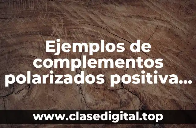 Ejemplos de complementos polarizados positiva y negativa