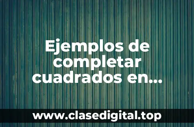 Ejemplos de completar cuadrados en cálculo integral y Significado