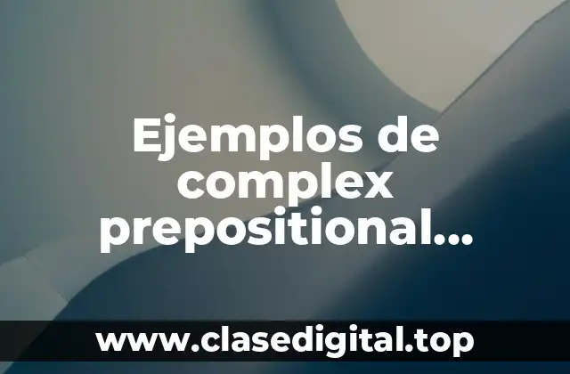 Ejemplos de complex prepositional phrases