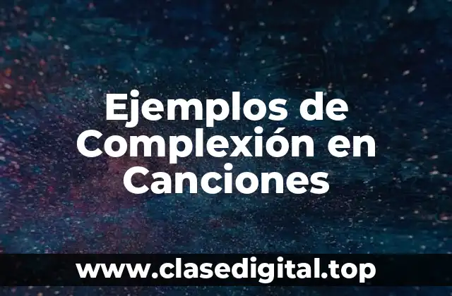 Ejemplos de Complexión en Canciones