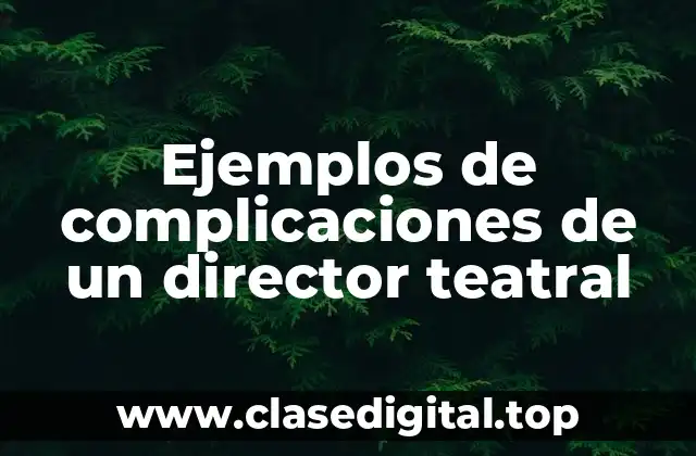 Ejemplos de complicaciones de un director teatral