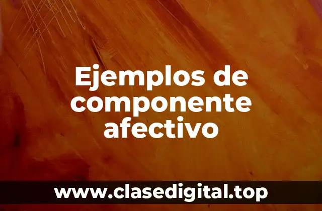 Ejemplos de componente afectivo