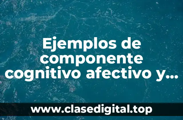 Ejemplos de componente cognitivo afectivo y conductual