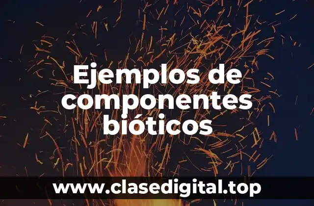 Ejemplos de componentes bióticos