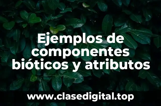 Ejemplos de componentes bióticos y atributos