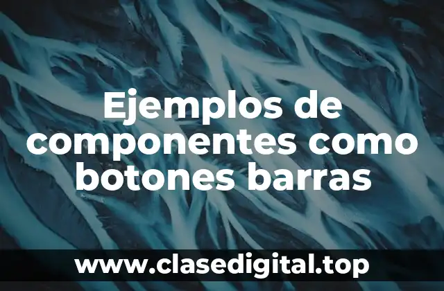 Ejemplos de componentes como botones barras