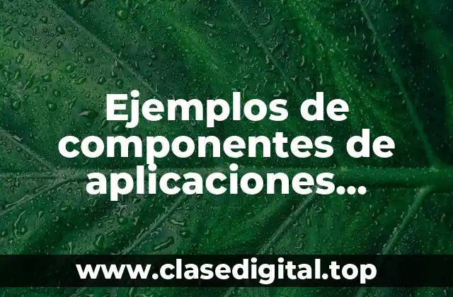 Ejemplos de componentes de aplicaciones actuales