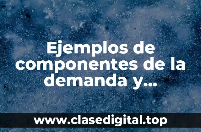 Ejemplos de componentes de la demanda y Significado