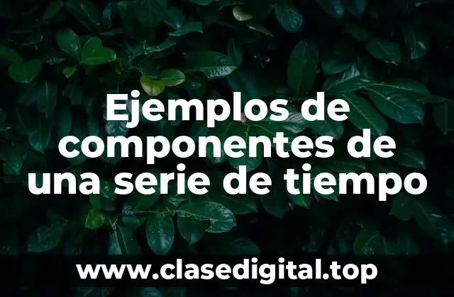 Ejemplos de componentes de una serie de tiempo