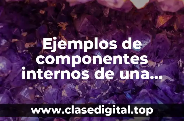 Ejemplos de componentes internos de una computadora