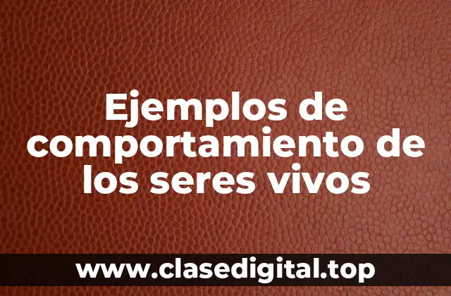 Ejemplos de comportamiento de los seres vivos