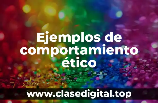 Ejemplos de comportamiento ético