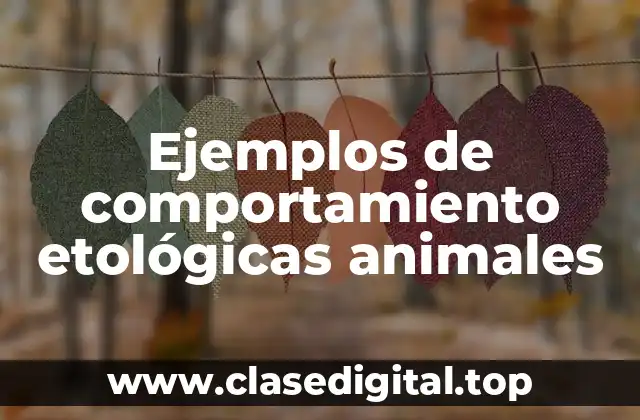 Ejemplos de comportamiento etológicas animales