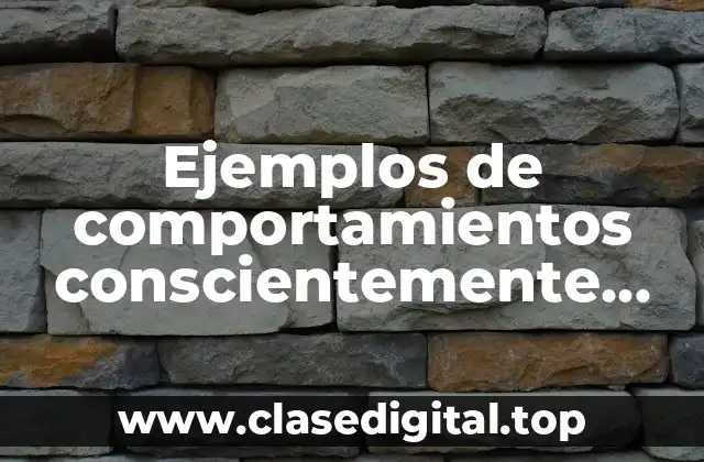 Ejemplos de comportamientos conscientemente ¿Qué son estos comportamientos