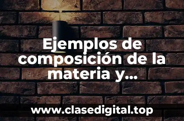Ejemplos de composición de la materia y Significado
