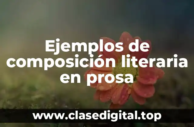 Ejemplos de composición literaria en prosa