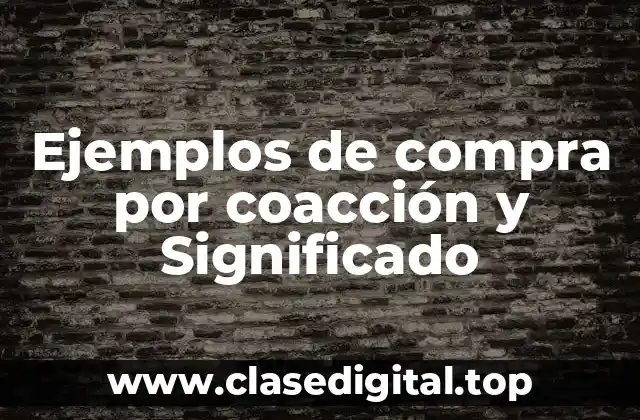 Ejemplos de compra por coacción