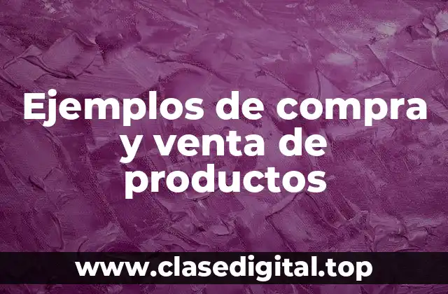 Ejemplos de compra y venta de productos