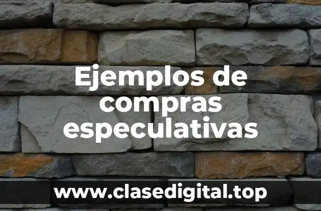 Ejemplos de compras especulativas