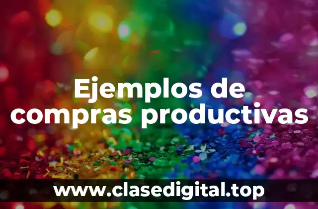 Ejemplos de compras productivas