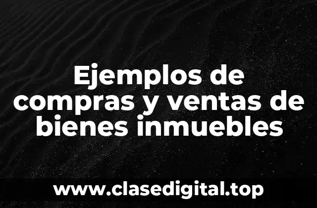 Ejemplos de compras y ventas de bienes inmuebles