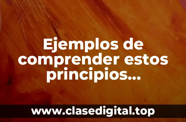 Ejemplos de comprender estos principios unificadores aplicados a nuestro