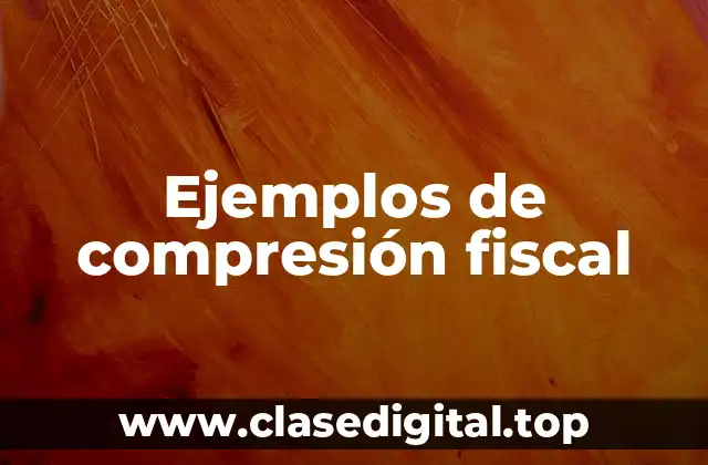 Ejemplos de compresión fiscal