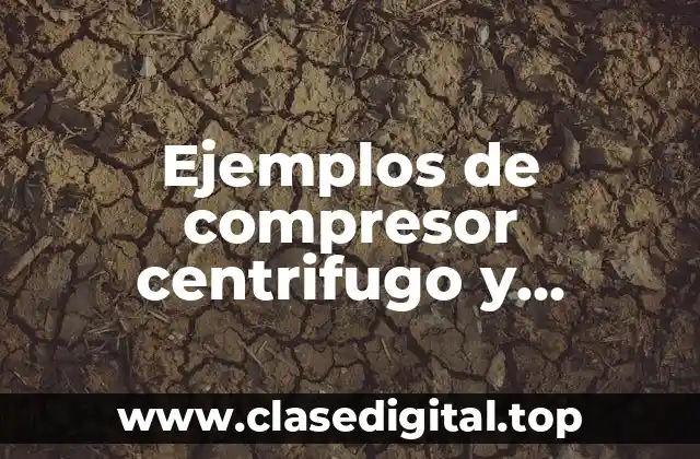 Ejemplos de compresor centrifugo y Significado